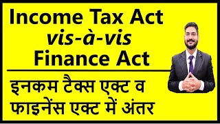 Income Tax Act vis-à-vis Finance Act | इनकम टैक्स एक्ट व फाइनेंस एक्ट में अंतर