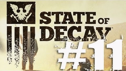 State of Decay Part 11 Complete Gameplay Walkthrough