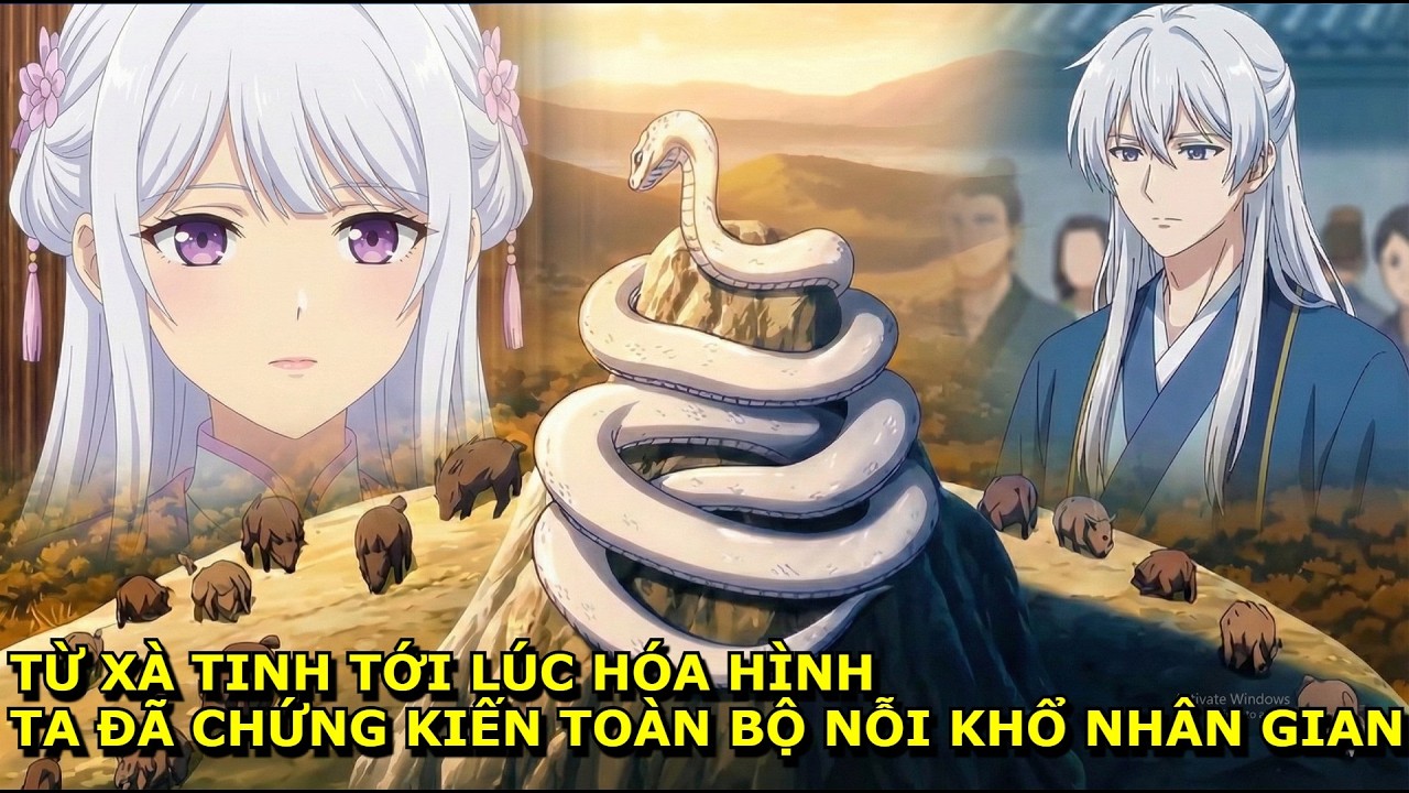 FULL từ xà tinh tới lúc hóa hình ta đã chứng kiến toàn bộ nỗi thống khổ của nhân gian