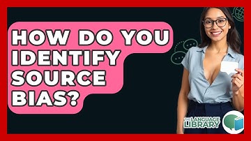 How Do You Identify Source Bias? - The Language Library