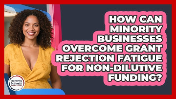 How Can Minority Businesses Overcome Grant Rejection Fatigue For Non-dilutive Funding?