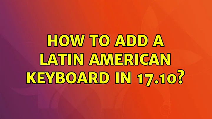 Ubuntu: How to add a latin american keyboard in 17.10?