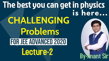 Challenging Problems for JEE Advanced 2020 | By Anant sir | The best you can get in physics is here