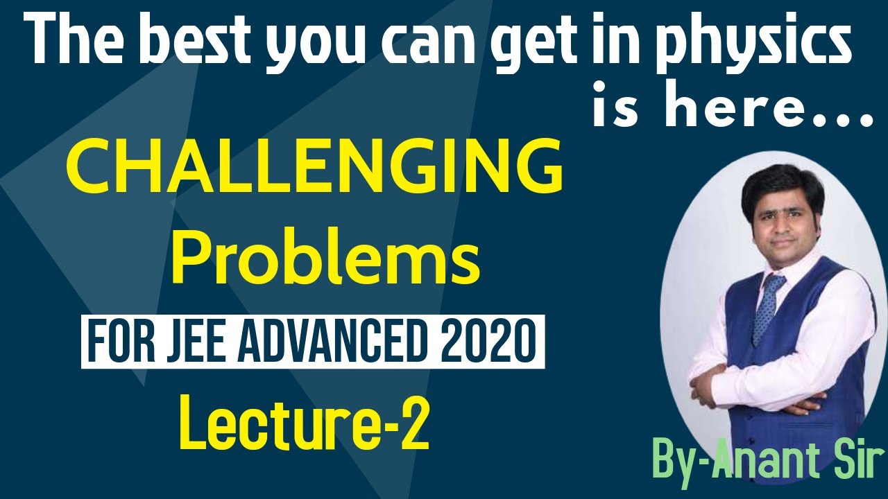 Challenging Problems For JEE Advanced 2020 By Anant Sir The Best Challenging problems for jee advanced 2020 by anant sir the best
