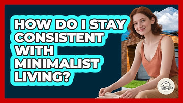 How Do I Stay Consistent With Minimalist Living? - Minimalist Home Life
