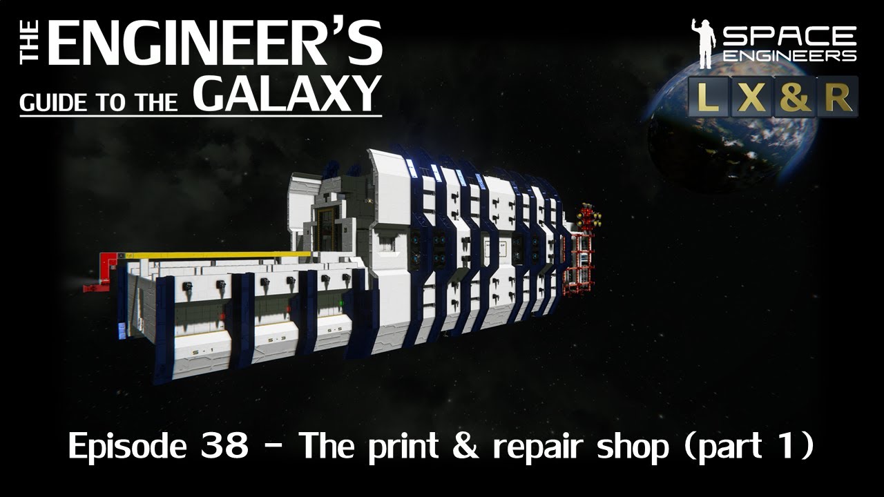 Space Engineers - The Engineer's Guide To The Galaxy - The print & repair shop (part 1) (S01E38)