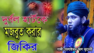 দুর্বল হার্টকে মজবুত করার শ্রেষ্ঠ জিকির জিকির গাজী সোলাইমান ক্বাদেরী gazi sulaiman qadri new jikir