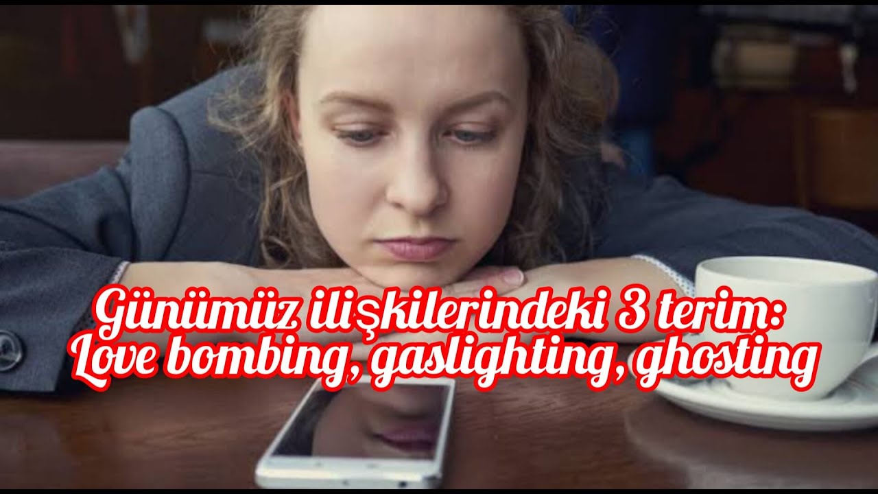 Günümüz ilişkilerindeki 3 terim Love bombing, gaslighting, ghosting