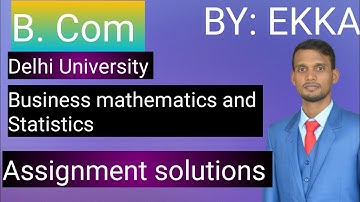 B. Com | ASSIGNMENT SOLUTION | BUSINESS MATHEMATICS AND STATISTICS | DELHI UNIVERSITY |