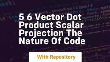 5 6 vector dot product scalar projection the nature of code