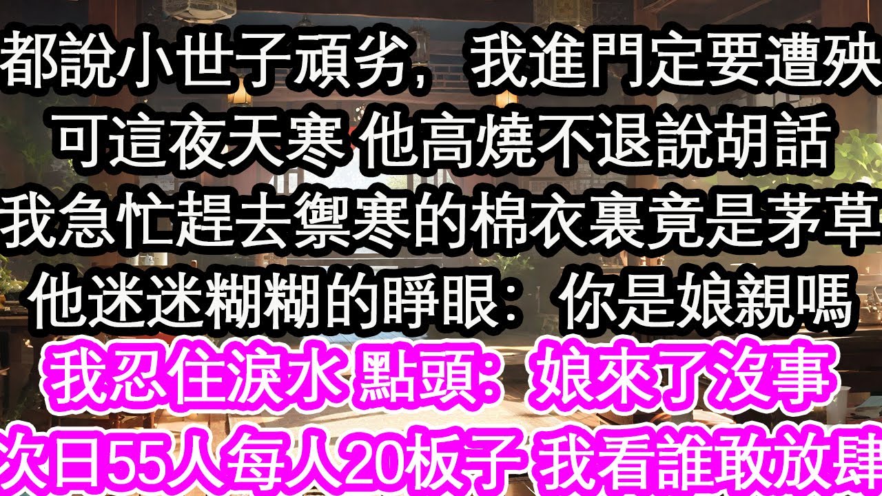 都說小世子頑劣，我進門定要遭殃可這夜天寒 他高燒不退說胡話我急忙趕去禦寒的棉衣裏竟是茅草他迷迷糊糊的睜眼：你是娘親嗎我忍住淚水 點頭：娘來了沒事次日55人每人20板子 我看誰敢放肆【花開】【愛情】