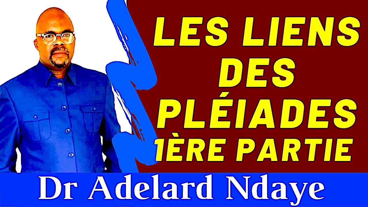 LES LIENS DES PLÉIADES 1ÈRE PARTIE   Par le Dr Adelard Ndaye