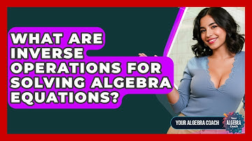 What Are Inverse Operations For Solving Algebra Equations? - Your Algebra Coach