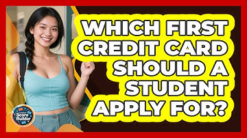 Which First Credit Card Should A Student Apply For? - Student Score Builder