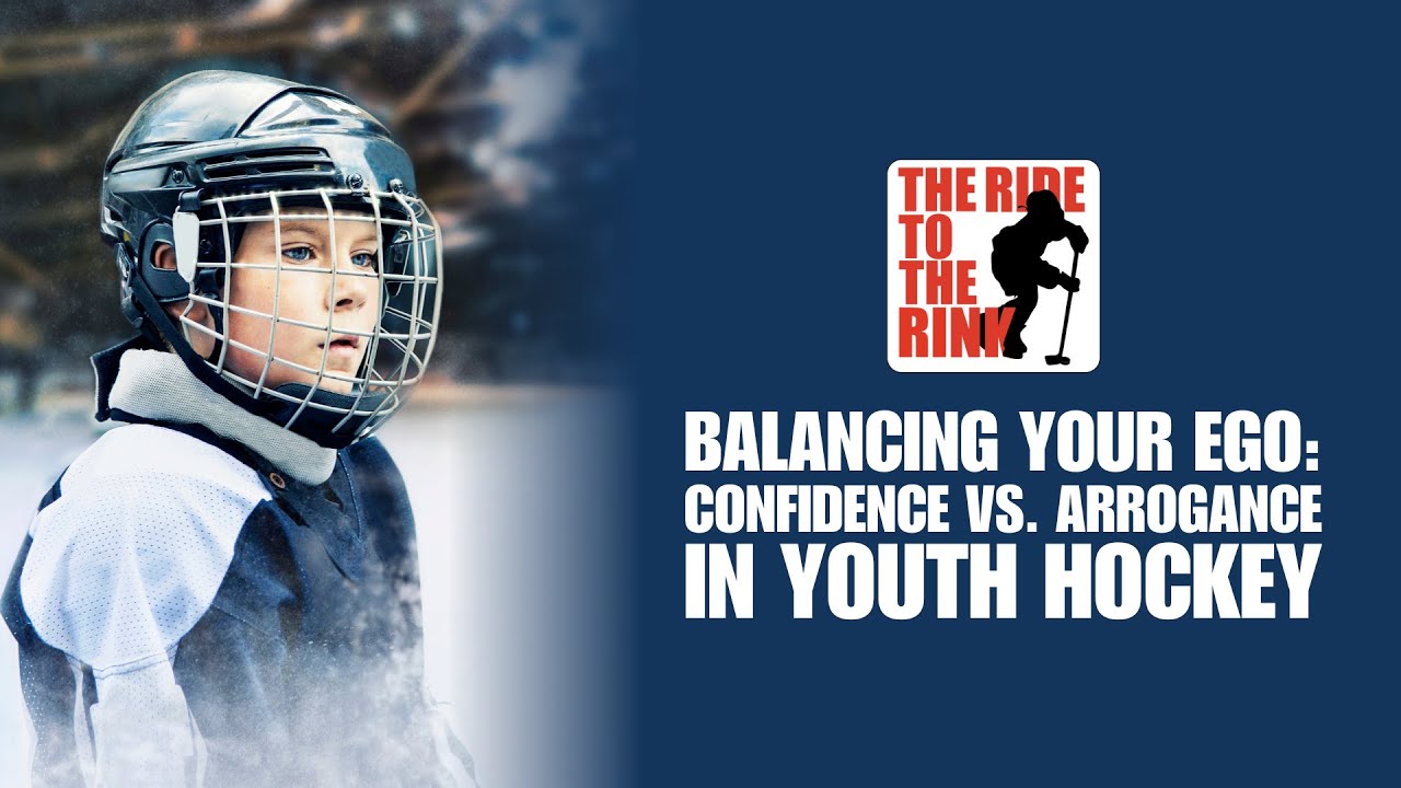 The Ride To The Rink - Balancing Your Ego: Confidence vs. Arrogance in Youth Hockey