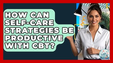 How Can Self-care Strategies Be Productive With CBT? - CBT Toolkit