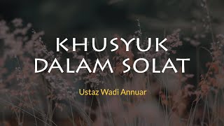 Khusyuk dalam solat, Ustaz Wadi Annuar.