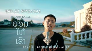 ຍອມໃຫ້ເຂົາ | ยอมให้เขา - BAY6IX feat. LALA, AiiLA【 Official MV 】