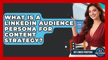 What Is A LinkedIn Audience Persona For Content Strategy? - Get Linked Together