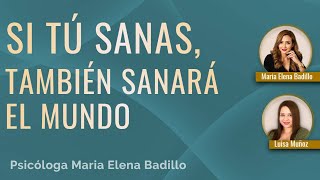 SI TÚ SANAS, TAMBIÉN SANARÁ EL MUNDO  |  Psicóloga Maria Elena Badillo