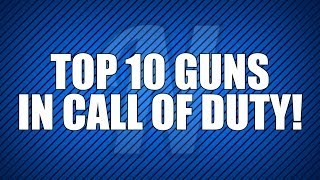 Top 10 Guns in Call of Duty!