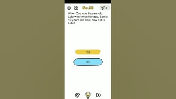 Brain out level 99...when zoe was 6 years old, lulu was twice her age. Joe is 10 years old how lulu.