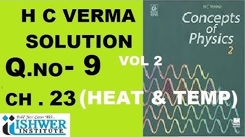 H C Verma - SOLUTION - Chapter 23 - QUESTION 9 - ( Q 9 ) - HEAT AND TEMPRATURE ISHWER INSTITUTE