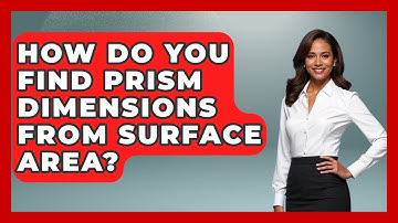 How Do You Find Prism Dimensions From Surface Area? - All About Geometry