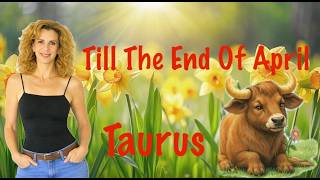 Taurus "Faster Than You Can Say ..." Till The End of April