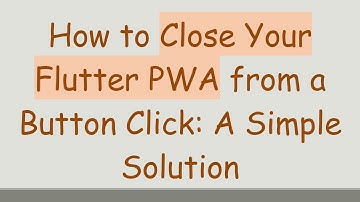 How to Close Your Flutter PWA from a Button Click: A Simple Solution