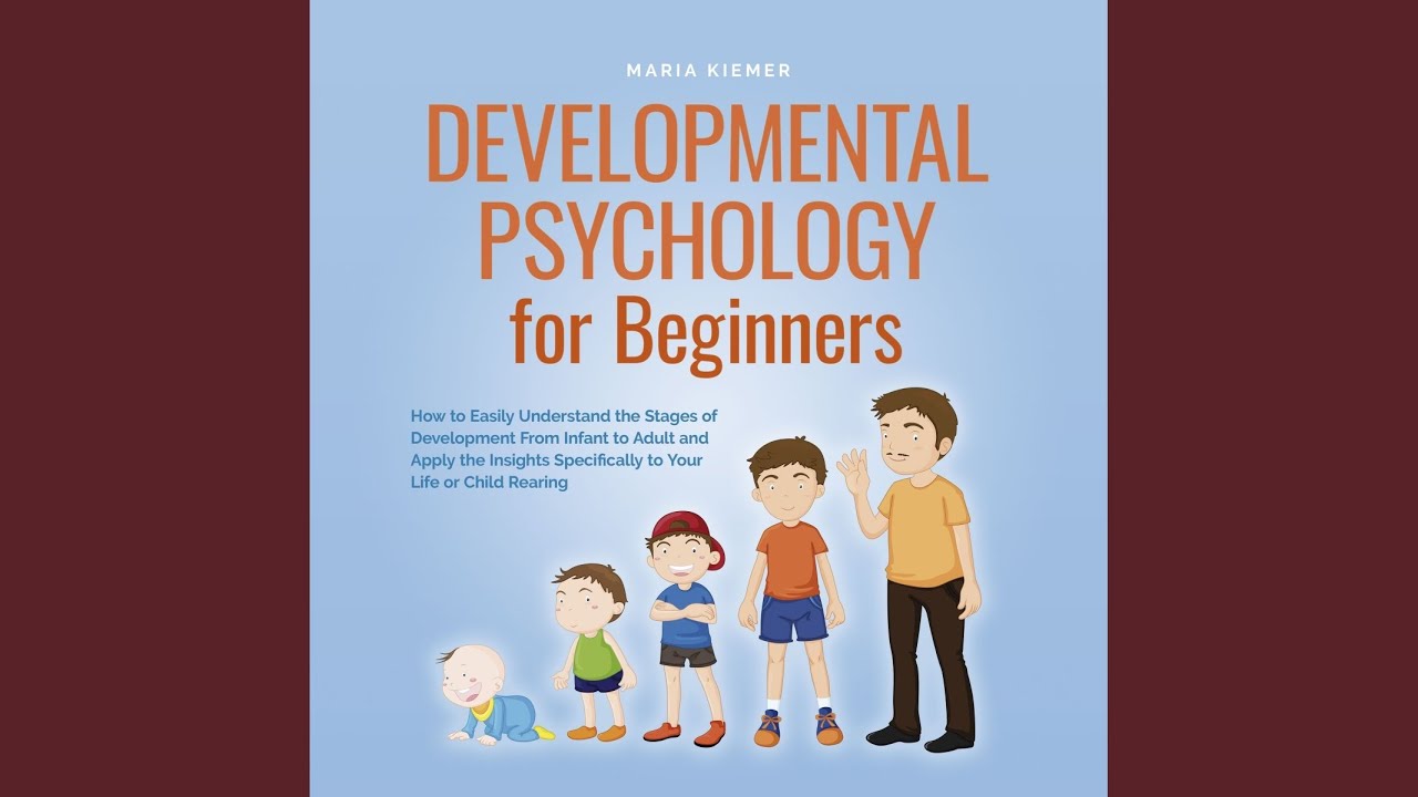Chapter 12 - Developmental Psychology for Beginners How to Easily Understand the Stages of...