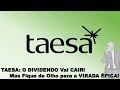 TAESA: O DIVIDENDO VAI CAIR! MAS FIQUE DE OLHO PARA A VIRADA &Eacute;PICA!