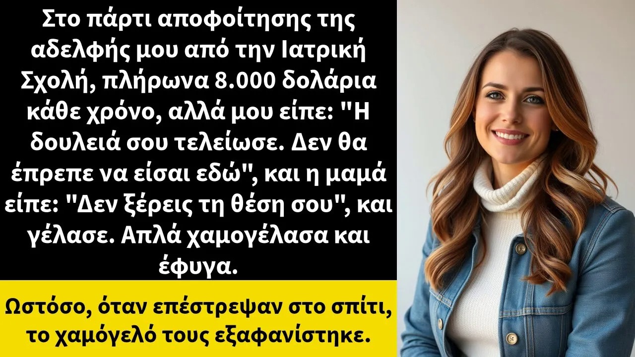 Στο πάρτι αποφοίτησης της αδελφής μου από την Ιατρική Σχολή, πλήρωνα 8 000 δολάρια κάθε χρόνο,