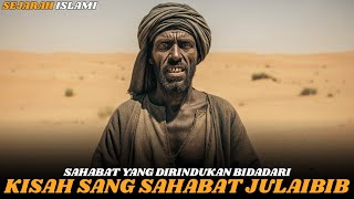 KISAH SAHABAT JULAIBIB‼️TAK TAMPAN,TAK KAYA,TAK TERKENAL,NAMUN DI RINDUKAN PARA BIDADARI SURGA!