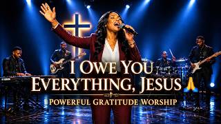 I Owe You Everything, Jesus 🙏 Powerful Gratitude Worship (Holy Is Your Name)