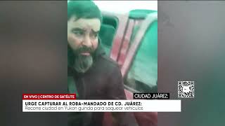 Urge capturar al roba mandado de Cd. Juárez