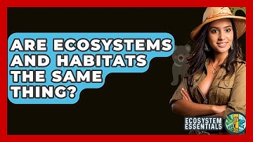 Are Ecosystems And Habitats The Same Thing? - Ecosystem Essentials