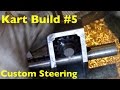 Go-Kart Build Episode #5 (Custom Steering)