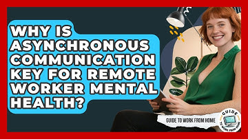 Why Is Asynchronous Communication Key For Remote Worker Mental Health? - Guide To Work From Home