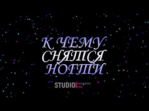ТОЛКОВАТЕЛЬ СНОВ ~ НОГТИ, К ЧЕМУ СНЯТСЯ