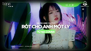 Rót Cho Anh Một Ly - Quân Anh Vương | Tú Na Cover ... em nghe như đang rơi xuống ...