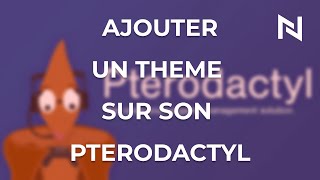 AJOUTER UN THEME SUR VOTRE PTERODACTYL