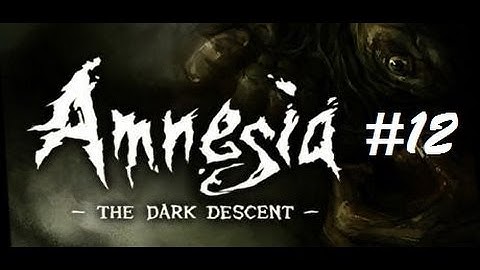 Amnesia: The Dark Descent - Part 12 - This sewer... stinks. Seriously!