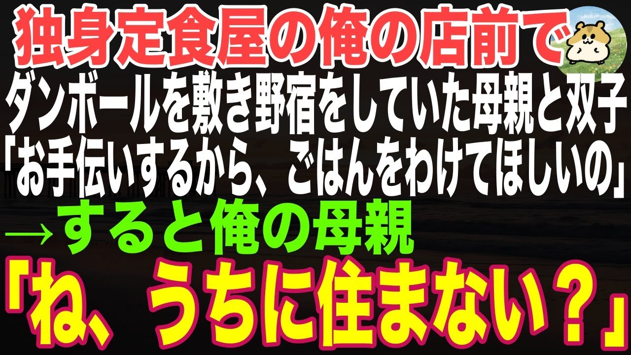 【感動する話】37歳独身定食屋の俺に、店前でダンボールを引き野宿してた母親と幼い双子「お手伝いするからご飯を少し分けてほしいの…」と言ってきた。→俺の母親「ね、ウチで住まない？」そこから思わぬ展開に