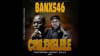 Banx 546 ft Chimzy Kelly - Chilekelele (prod by Yangailo)