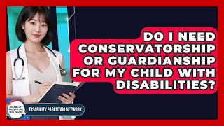 Do I Need Conservatorship Or Guardianship For My Child With Disabilities?