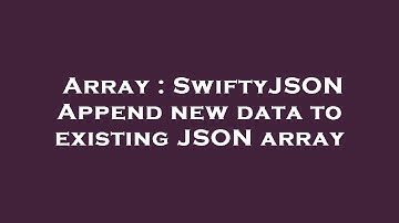 Array : SwiftyJSON Append new data to existing JSON array