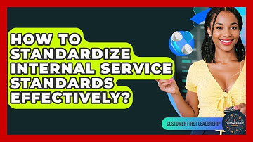 How To Standardize Internal Service Standards Effectively? - Customer First Leadership