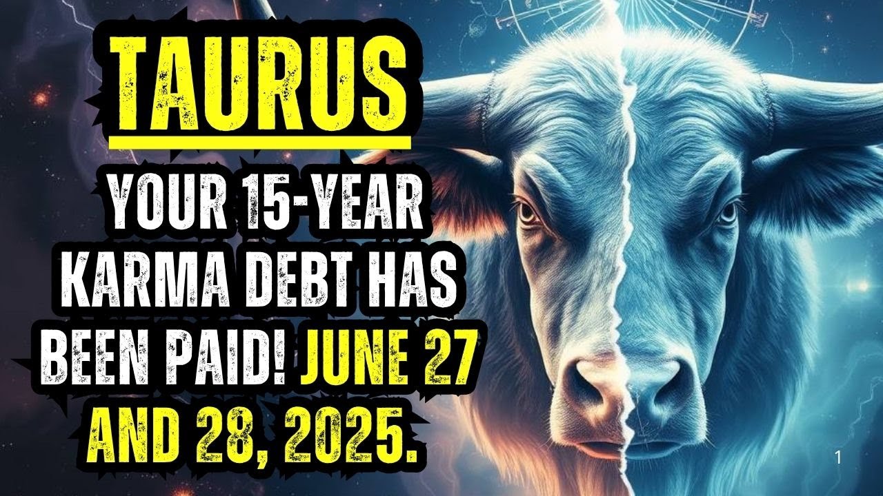 TAURUS – YOUR 15-YEAR KARMA DEBT HAS BEEN PAID! JUNE 27 AND 28, 2025. THE UNIVERSE HAS FINALLY...