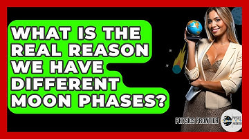 What Is The Real Reason We Have Different Moon Phases? - Physics Frontier